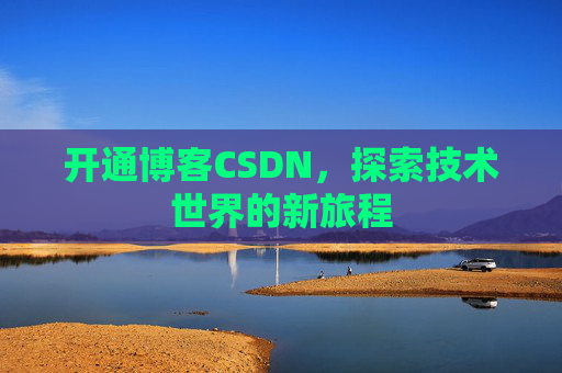 开通博客CSDN，探索技术世界的新旅程